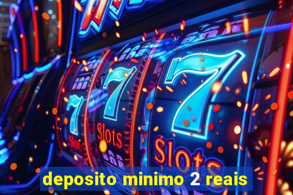 deposito minimo 2 reais